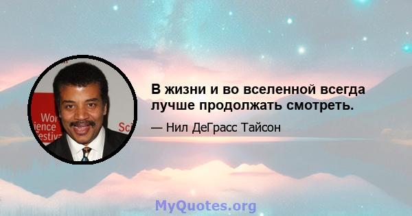 В жизни и во вселенной всегда лучше продолжать смотреть.