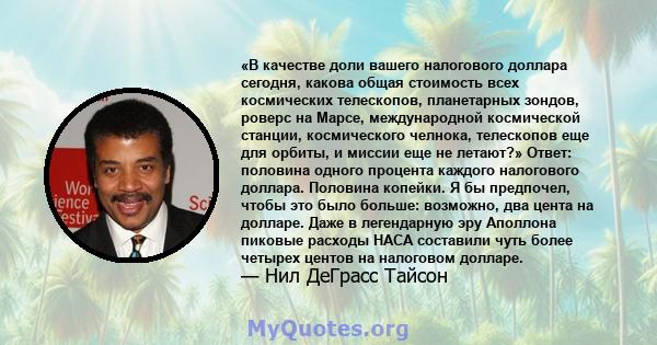 «В качестве доли вашего налогового доллара сегодня, какова общая стоимость всех космических телескопов, планетарных зондов, роверс на Марсе, международной космической станции, космического челнока, телескопов еще для