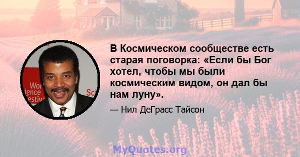 В Космическом сообществе есть старая поговорка: «Если бы Бог хотел, чтобы мы были космическим видом, он дал бы нам луну».