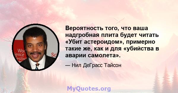 Вероятность того, что ваша надгробная плита будет читать «Убит астероидом», примерно такие же, как и для «убийства в аварии самолета».