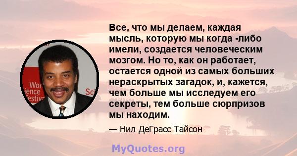 Все, что мы делаем, каждая мысль, которую мы когда -либо имели, создается человеческим мозгом. Но то, как он работает, остается одной из самых больших нераскрытых загадок, и, кажется, чем больше мы исследуем его