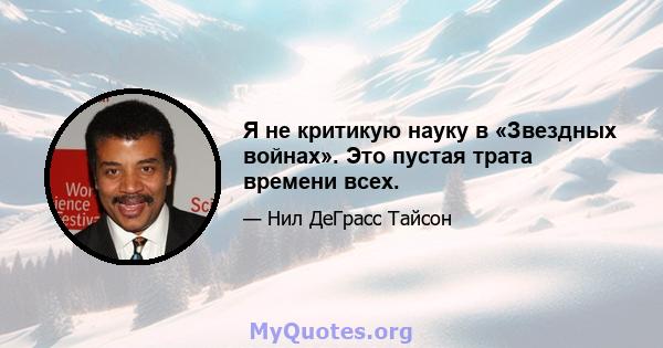 Я не критикую науку в «Звездных войнах». Это пустая трата времени всех.