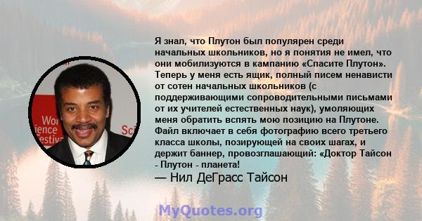 Я знал, что Плутон был популярен среди начальных школьников, но я понятия не имел, что они мобилизуются в кампанию «Спасите Плутон». Теперь у меня есть ящик, полный писем ненависти от сотен начальных школьников (с