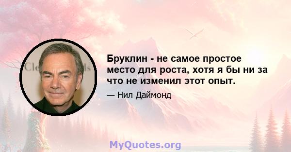 Бруклин - не самое простое место для роста, хотя я бы ни за что не изменил этот опыт.