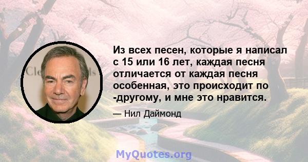 Из всех песен, которые я написал с 15 или 16 лет, каждая песня отличается от каждая песня особенная, это происходит по -другому, и мне это нравится.