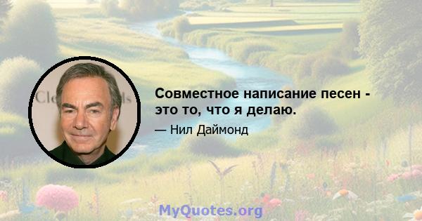 Совместное написание песен - это то, что я делаю.