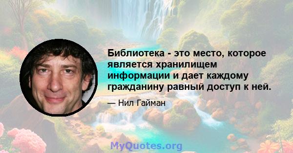 Библиотека - это место, которое является хранилищем информации и дает каждому гражданину равный доступ к ней.