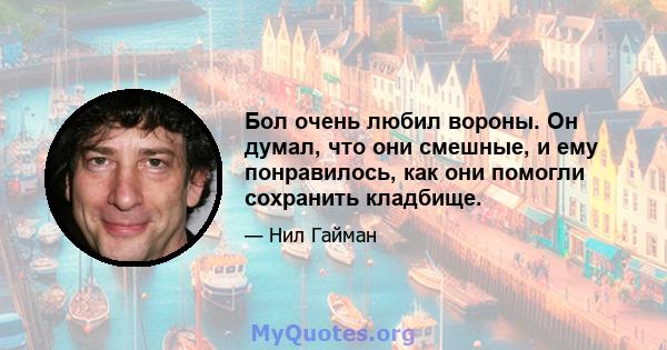 Бол очень любил вороны. Он думал, что они смешные, и ему понравилось, как они помогли сохранить кладбище.