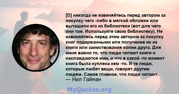 [D] никогда не извиняйтесь перед автором за покупку чего -либо в мягкой обложке или вытащили его из библиотеки (вот для чего они там. Используйте свою библиотеку). Не извиняйтесь перед этим автором за покупку книг