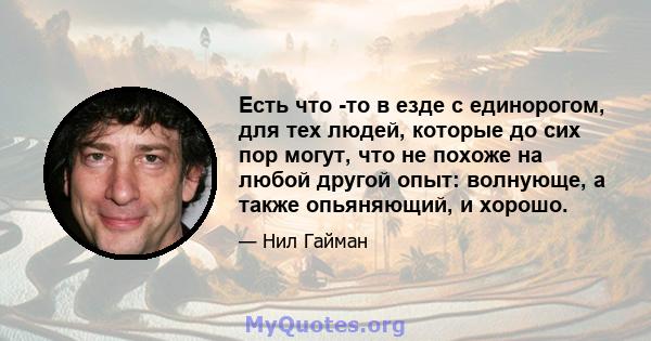 Есть что -то в езде с единорогом, для тех людей, которые до сих пор могут, что не похоже на любой другой опыт: волнующе, а также опьяняющий, и хорошо.