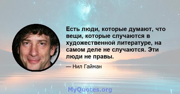 Есть люди, которые думают, что вещи, которые случаются в художественной литературе, на самом деле не случаются. Эти люди не правы.