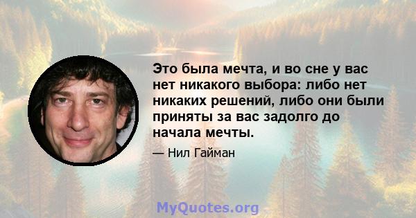 Это была мечта, и во сне у вас нет никакого выбора: либо нет никаких решений, либо они были приняты за вас задолго до начала мечты.