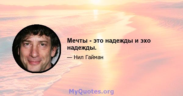 Мечты - это надежды и эхо надежды.