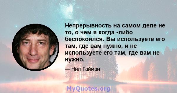 Непрерывность на самом деле не то, о чем я когда -либо беспокоился. Вы используете его там, где вам нужно, и не используете его там, где вам не нужно.