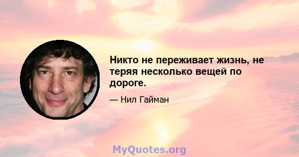 Никто не переживает жизнь, не теряя несколько вещей по дороге.