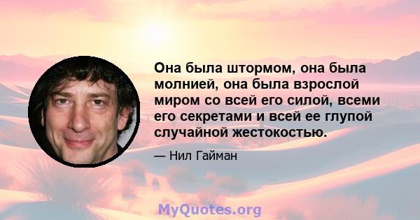 Она была штормом, она была молнией, она была взрослой миром со всей его силой, всеми его секретами и всей ее глупой случайной жестокостью.