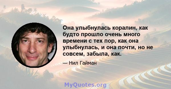 Она улыбнулась коралин, как будто прошло очень много времени с тех пор, как она улыбнулась, и она почти, но не совсем, забыла, как.