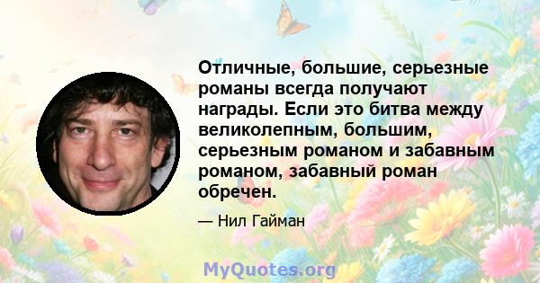 Отличные, большие, серьезные романы всегда получают награды. Если это битва между великолепным, большим, серьезным романом и забавным романом, забавный роман обречен.