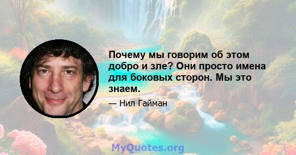 Почему мы говорим об этом добро и зле? Они просто имена для боковых сторон. Мы это знаем.