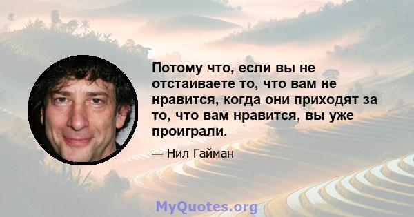 Потому что, если вы не отстаиваете то, что вам не нравится, когда они приходят за то, что вам нравится, вы уже проиграли.