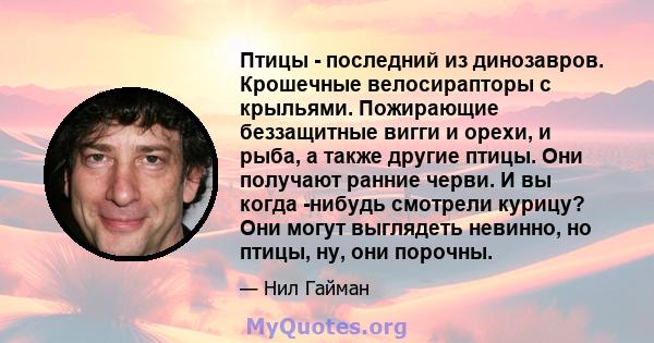 Птицы - последний из динозавров. Крошечные велосирапторы с крыльями. Пожирающие беззащитные вигги и орехи, и рыба, а также другие птицы. Они получают ранние черви. И вы когда -нибудь смотрели курицу? Они могут выглядеть 