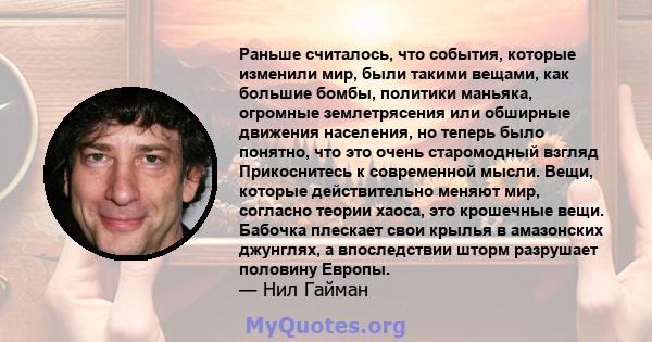 Раньше считалось, что события, которые изменили мир, были такими вещами, как большие бомбы, политики маньяка, огромные землетрясения или обширные движения населения, но теперь было понятно, что это очень старомодный