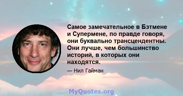 Самое замечательное в Бэтмене и Супермене, по правде говоря, они буквально трансцендентны. Они лучше, чем большинство историй, в которых они находятся.