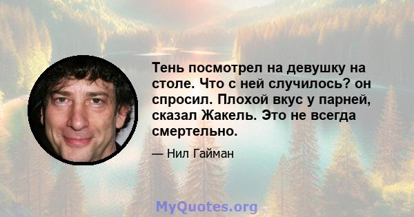 Тень посмотрел на девушку на столе. Что с ней случилось? он спросил. Плохой вкус у парней, сказал Жакель. Это не всегда смертельно.