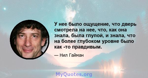 У нее было ощущение, что дверь смотрела на нее, что, как она знала, была глупой, и знала, что на более глубоком уровне было как -то правдивым.