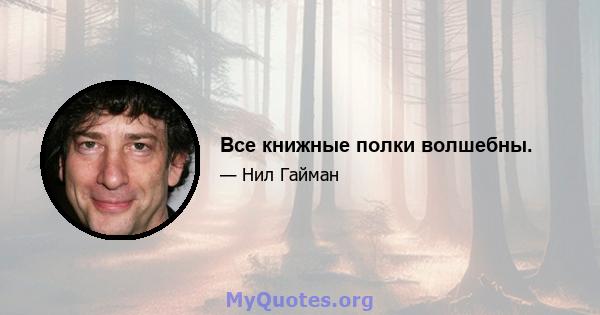 Все книжные полки волшебны.