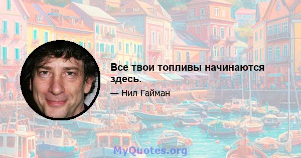 Все твои топливы начинаются здесь.