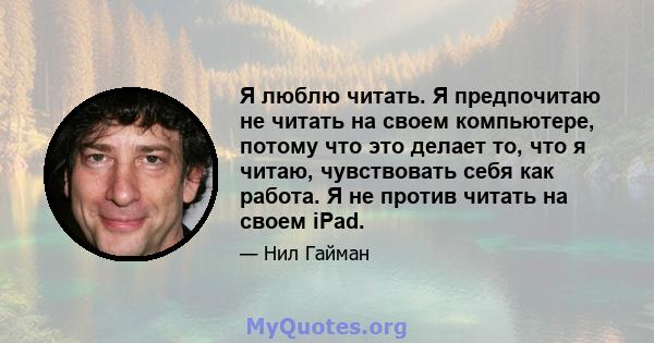 Я люблю читать. Я предпочитаю не читать на своем компьютере, потому что это делает то, что я читаю, чувствовать себя как работа. Я не против читать на своем iPad.