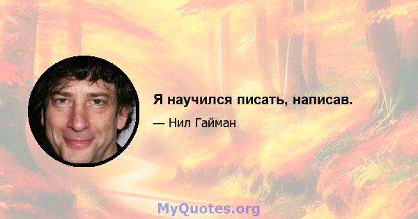 Я научился писать, написав.