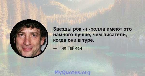 Звезды рок -н -ролла имеют это намного лучше, чем писатели, когда они в туре.