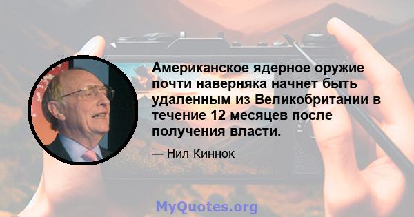 Американское ядерное оружие почти наверняка начнет быть удаленным из Великобритании в течение 12 месяцев после получения власти.