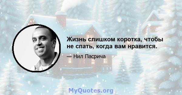 Жизнь слишком коротка, чтобы не спать, когда вам нравится.