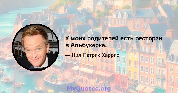 У моих родителей есть ресторан в Альбукерке.