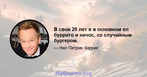 В свои 20 лет я в основном ел буррито и начос, со случайным бургером.