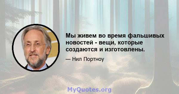 Мы живем во время фальшивых новостей - вещи, которые создаются и изготовлены.