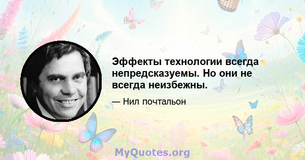 Эффекты технологии всегда непредсказуемы. Но они не всегда неизбежны.