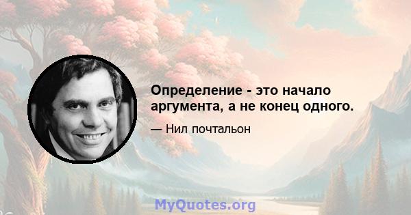 Определение - это начало аргумента, а не конец одного.