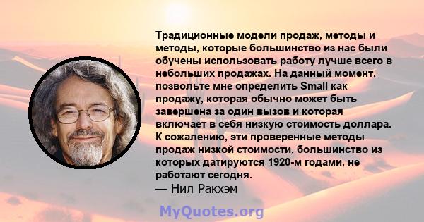 Традиционные модели продаж, методы и методы, которые большинство из нас были обучены использовать работу лучше всего в небольших продажах. На данный момент, позвольте мне определить Small как продажу, которая обычно