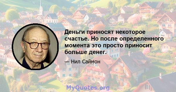 Деньги приносят некоторое счастье. Но после определенного момента это просто приносит больше денег.