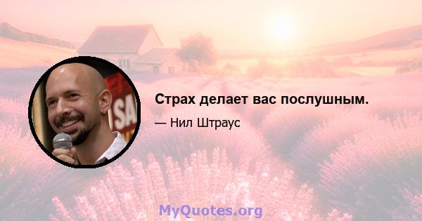 Страх делает вас послушным.