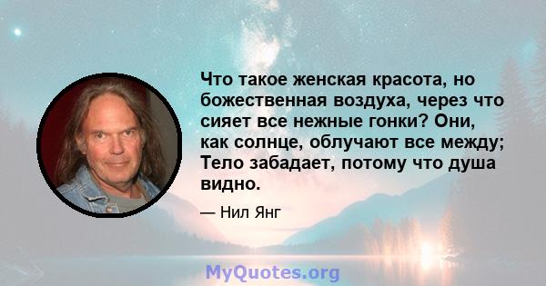 Что такое женская красота, но божественная воздуха, через что сияет все нежные гонки? Они, как солнце, облучают все между; Тело забадает, потому что душа видно.