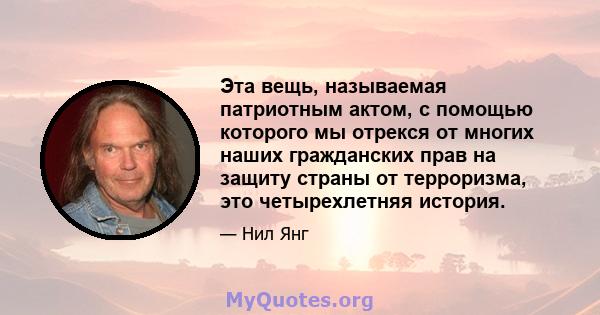 Эта вещь, называемая патриотным актом, с помощью которого мы отрекся от многих наших гражданских прав на защиту страны от терроризма, это четырехлетняя история.