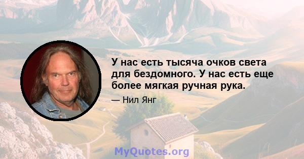 У нас есть тысяча очков света для бездомного. У нас есть еще более мягкая ручная рука.