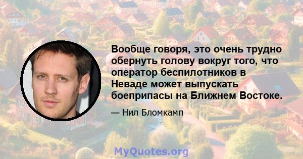 Вообще говоря, это очень трудно обернуть голову вокруг того, что оператор беспилотников в Неваде может выпускать боеприпасы на Ближнем Востоке.