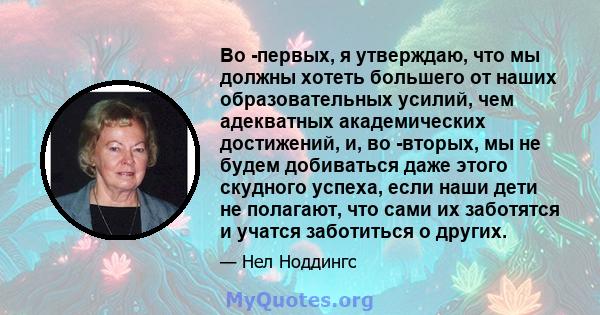 Во -первых, я утверждаю, что мы должны хотеть большего от наших образовательных усилий, чем адекватных академических достижений, и, во -вторых, мы не будем добиваться даже этого скудного успеха, если наши дети не