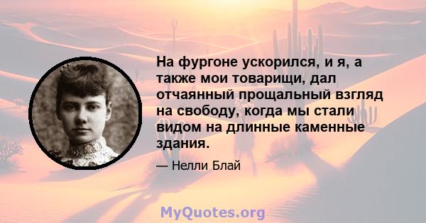 На фургоне ускорился, и я, а также мои товарищи, дал отчаянный прощальный взгляд на свободу, когда мы стали видом на длинные каменные здания.